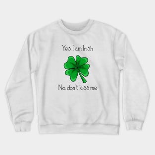 Yes, I am Irish; No don't kiss me Crewneck Sweatshirt